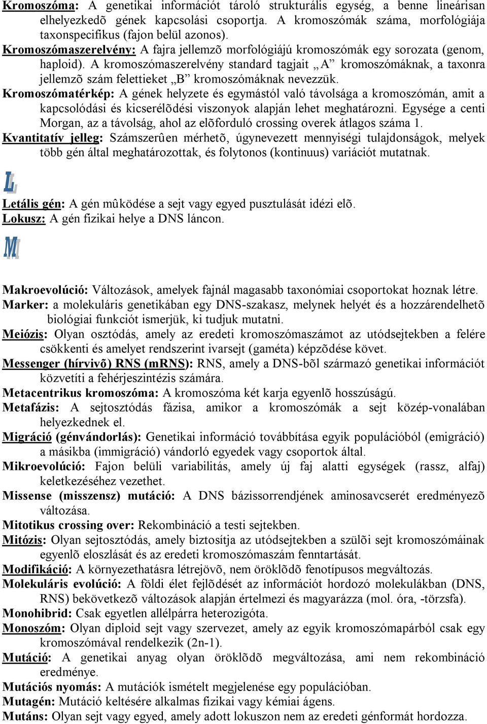 A kromoszómaszerelvény standard tagjait A kromoszómáknak, a taxonra jellemzõ szám felettieket B kromoszómáknak nevezzük.