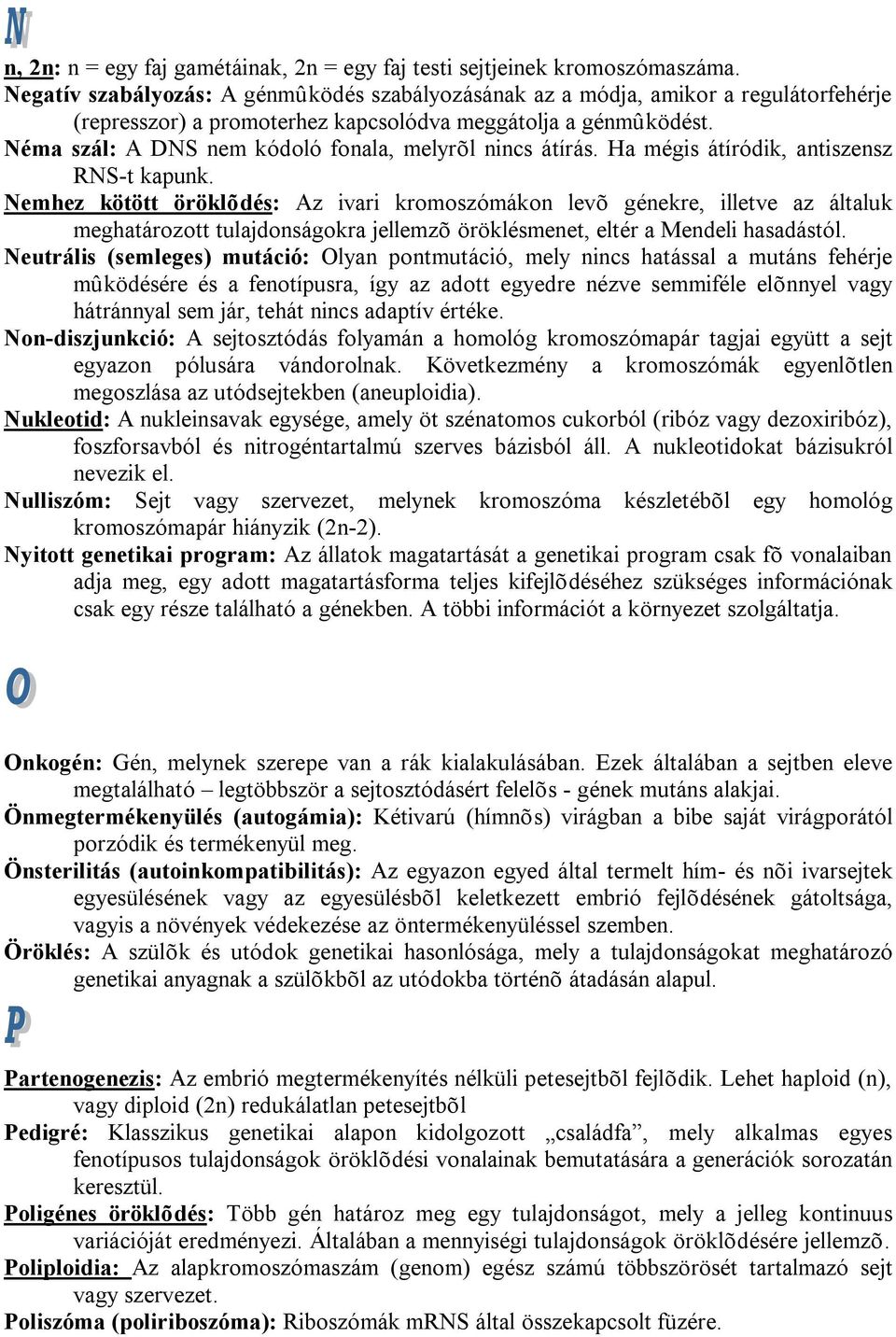 Néma szál: A DNS nem kódoló fonala, melyrõl nincs átírás. Ha mégis átíródik, antiszensz RNS-t kapunk.