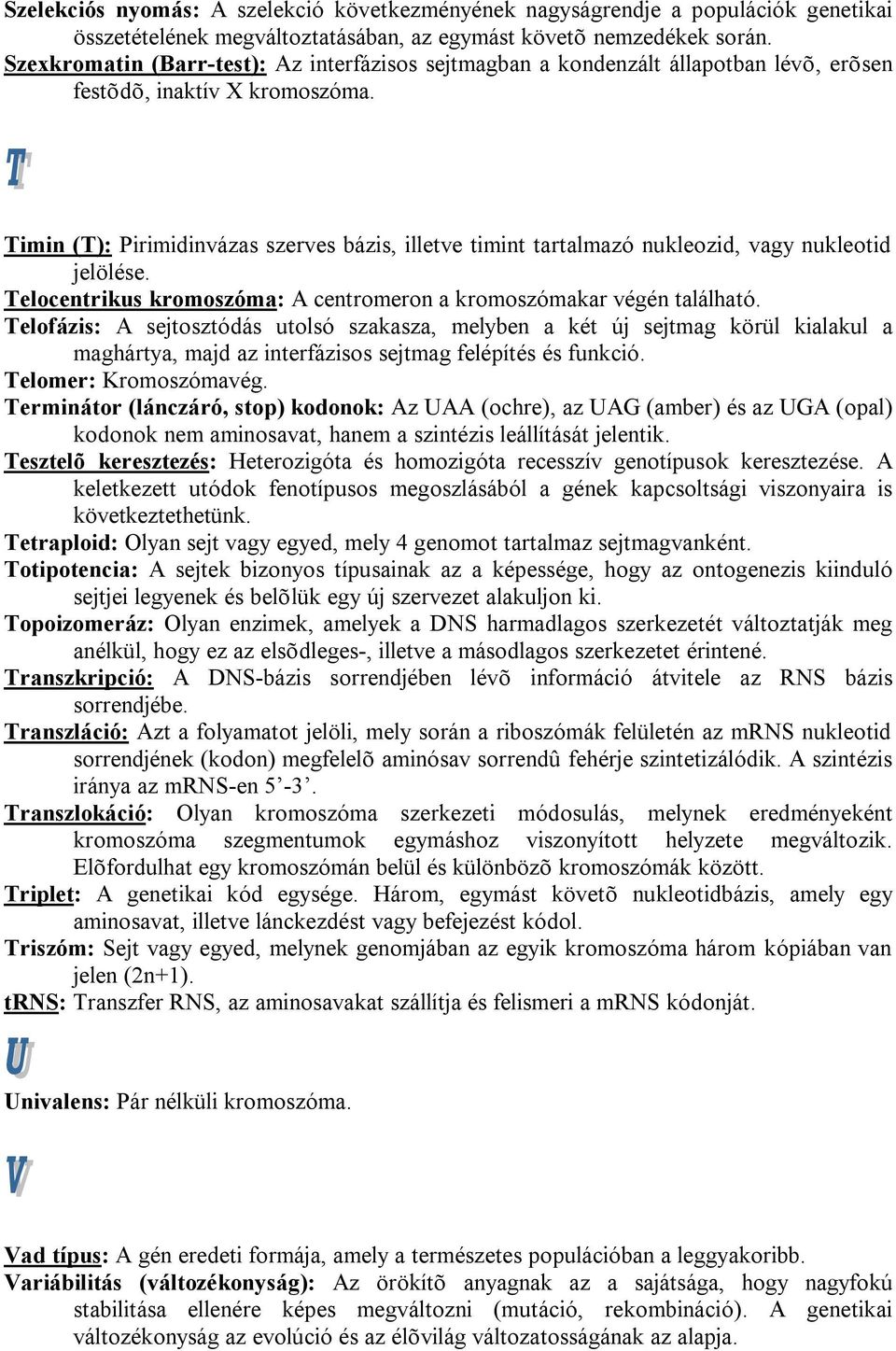 Timin (T): Pirimidinvázas szerves bázis, illetve timint tartalmazó nukleozid, vagy nukleotid jelölése. Telocentrikus kromoszóma: A centromeron a kromoszómakar végén található.