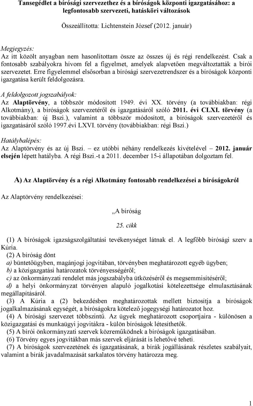 Csak a fontosabb szabályokra hívom fel a figyelmet, amelyek alapvetően megváltoztatták a bírói szervezetet.