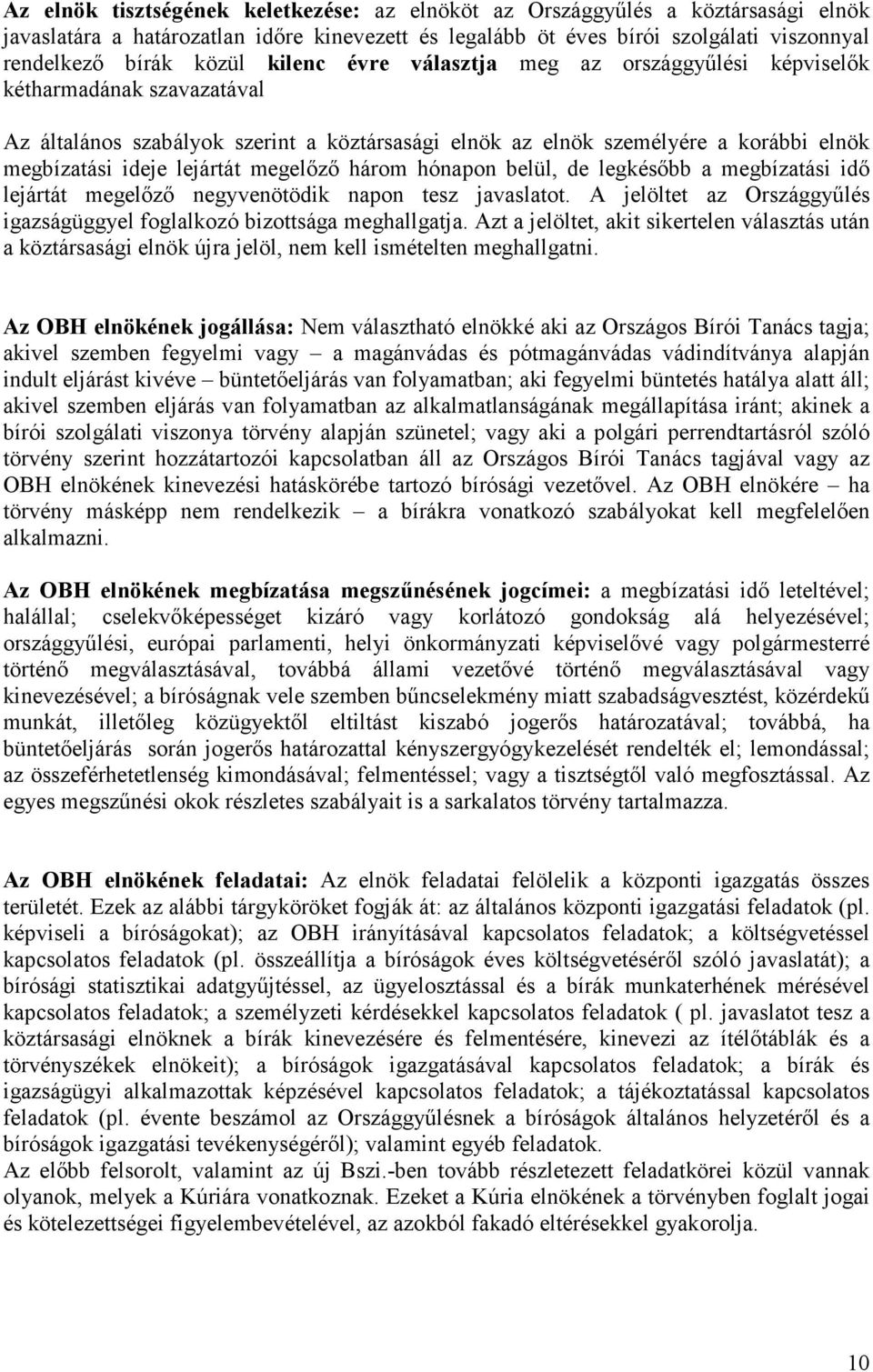 megelőző három hónapon belül, de legkésőbb a megbízatási idő lejártát megelőző negyvenötödik napon tesz javaslatot. A jelöltet az Országgyűlés igazságüggyel foglalkozó bizottsága meghallgatja.