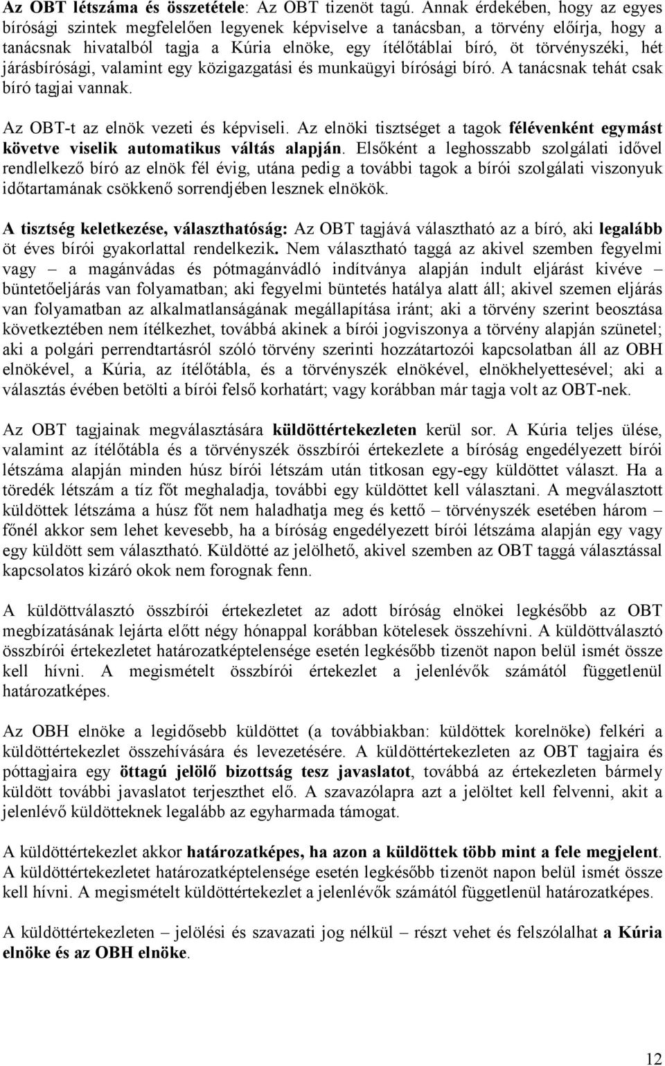 törvényszéki, hét járásbírósági, valamint egy közigazgatási és munkaügyi bírósági bíró. A tanácsnak tehát csak bíró tagjai vannak. Az OBT-t az elnök vezeti és képviseli.
