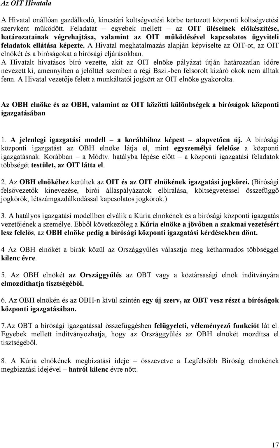 A Hivatal meghatalmazás alapján képviselte az OIT-ot, az OIT elnökét és a bíróságokat a bírósági eljárásokban.