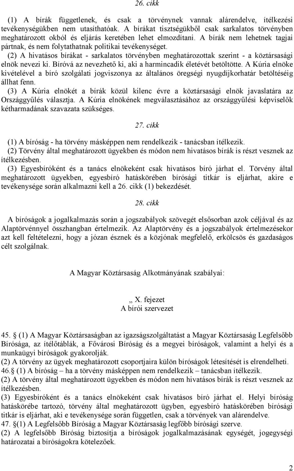 (2) A hivatásos bírákat - sarkalatos törvényben meghatározottak szerint - a köztársasági elnök nevezi ki. Bíróvá az nevezhető ki, aki a harmincadik életévét betöltötte.