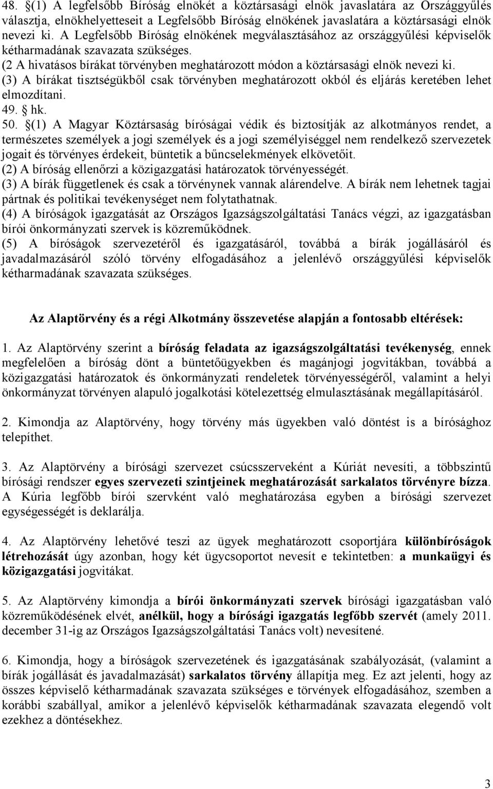 (3) A bírákat tisztségükből csak törvényben meghatározott okból és eljárás keretében lehet elmozdítani. 49. hk. 50.