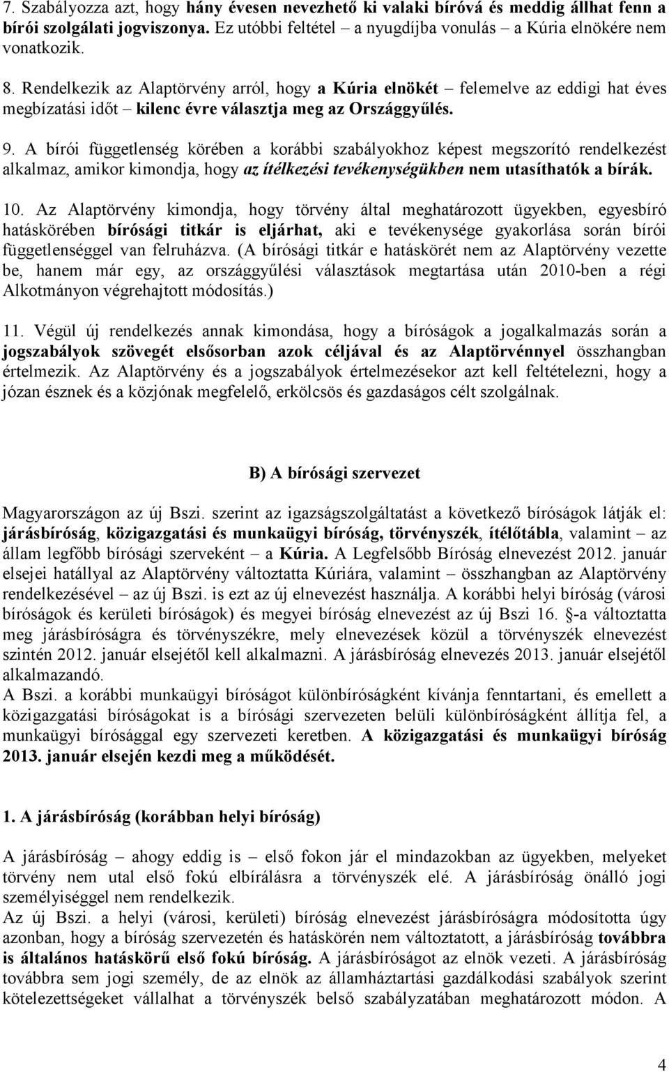 A bírói függetlenség körében a korábbi szabályokhoz képest megszorító rendelkezést alkalmaz, amikor kimondja, hogy az ítélkezési tevékenységükben nem utasíthatók a bírák. 10.
