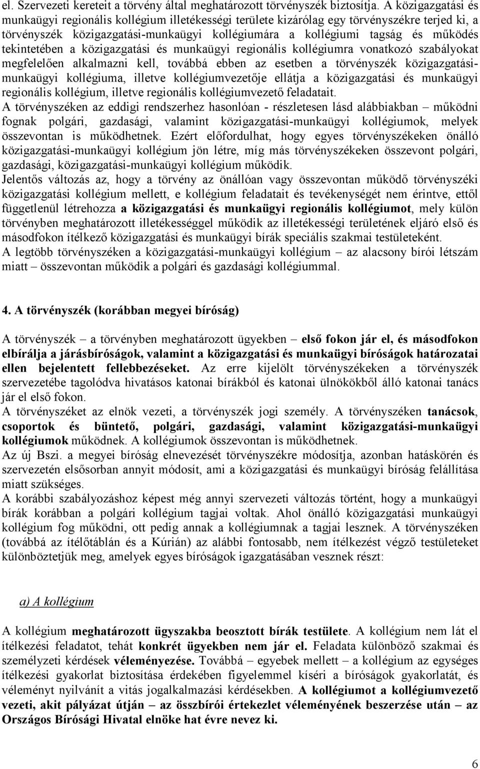 tekintetében a közigazgatási és munkaügyi regionális kollégiumra vonatkozó szabályokat megfelelően alkalmazni kell, továbbá ebben az esetben a törvényszék közigazgatásimunkaügyi kollégiuma, illetve