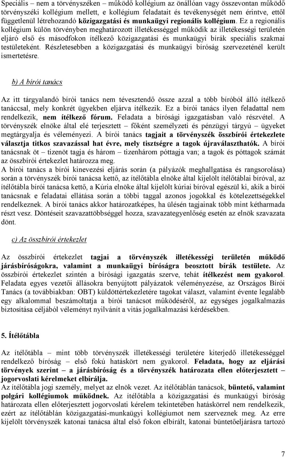 Ez a regionális kollégium külön törvényben meghatározott illetékességgel működik az illetékességi területén eljáró első és másodfokon ítélkező közigazgatási és munkaügyi bírák speciális szakmai
