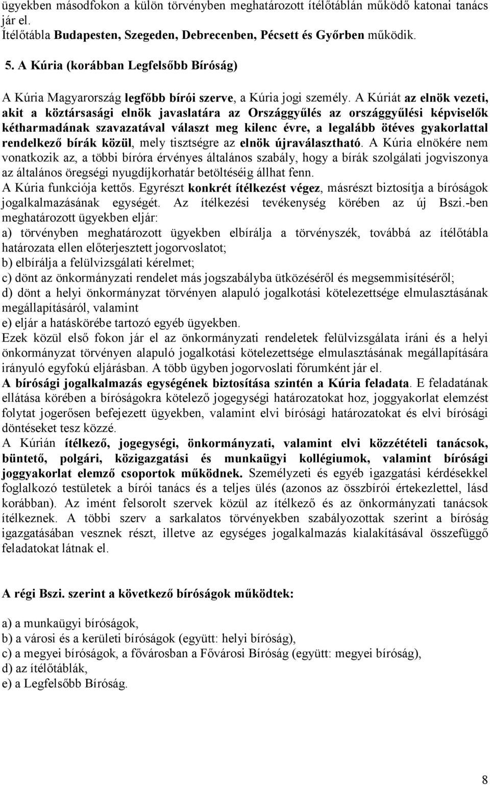 A Kúriát az elnök vezeti, akit a köztársasági elnök javaslatára az Országgyűlés az országgyűlési képviselők kétharmadának szavazatával választ meg kilenc évre, a legalább ötéves gyakorlattal