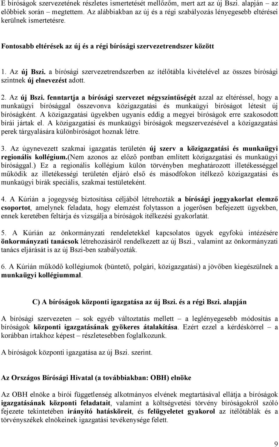 a bírósági szervezetrendszerben az ítélőtábla kivételével az összes bírósági szintnek új elnevezést adott. 2. Az új Bszi.