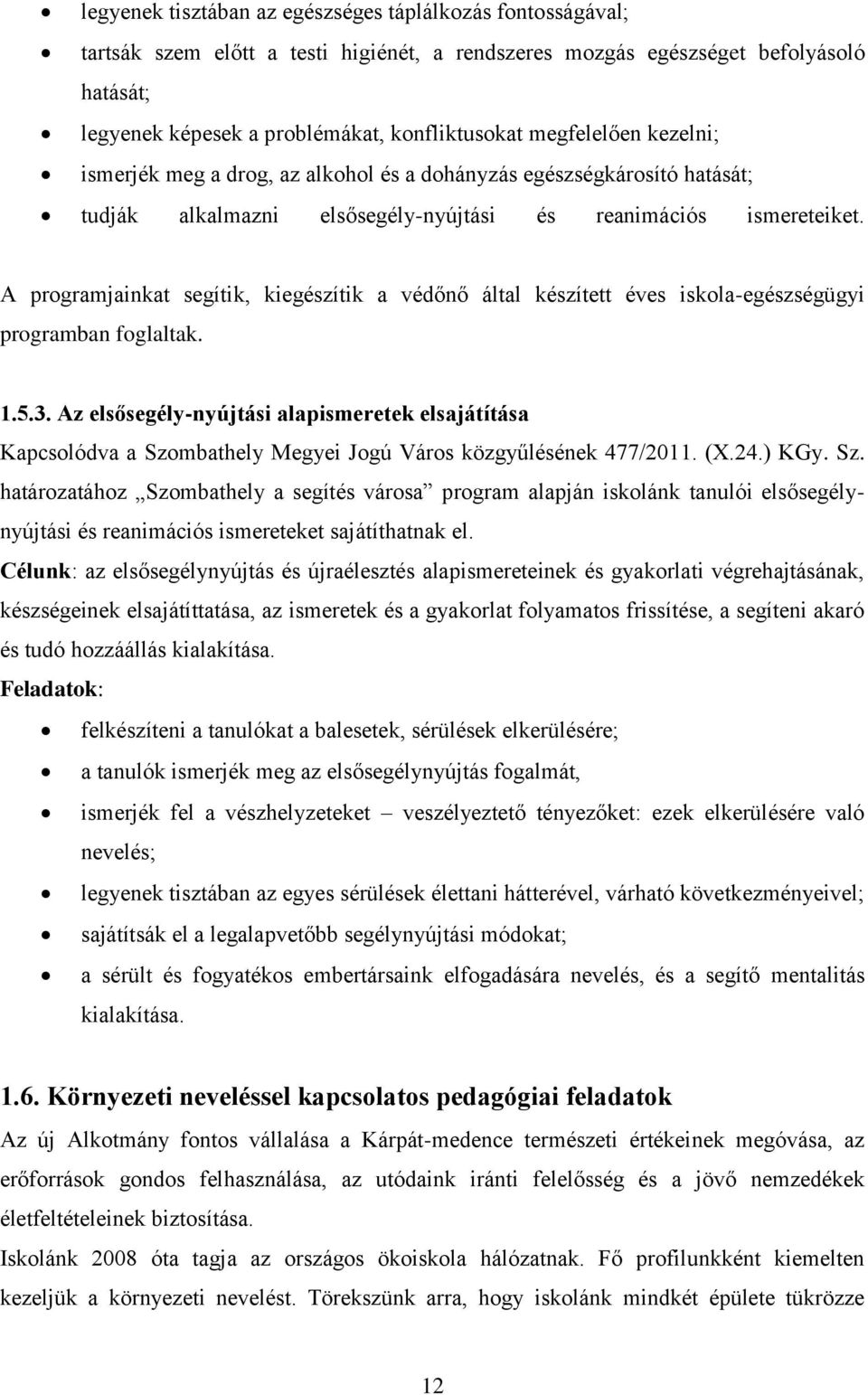 A programjainkat segítik, kiegészítik a védőnő által készített éves iskola-egészségügyi programban foglaltak. 1.5.3.