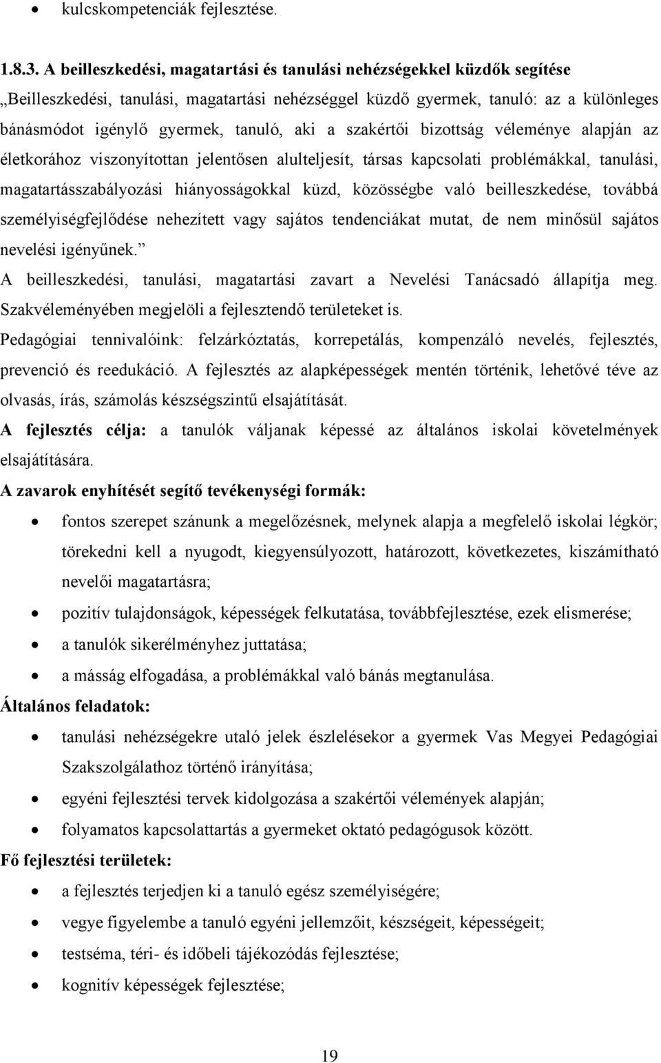 aki a szakértői bizottság véleménye alapján az életkorához viszonyítottan jelentősen alulteljesít, társas kapcsolati problémákkal, tanulási, magatartásszabályozási hiányosságokkal küzd, közösségbe
