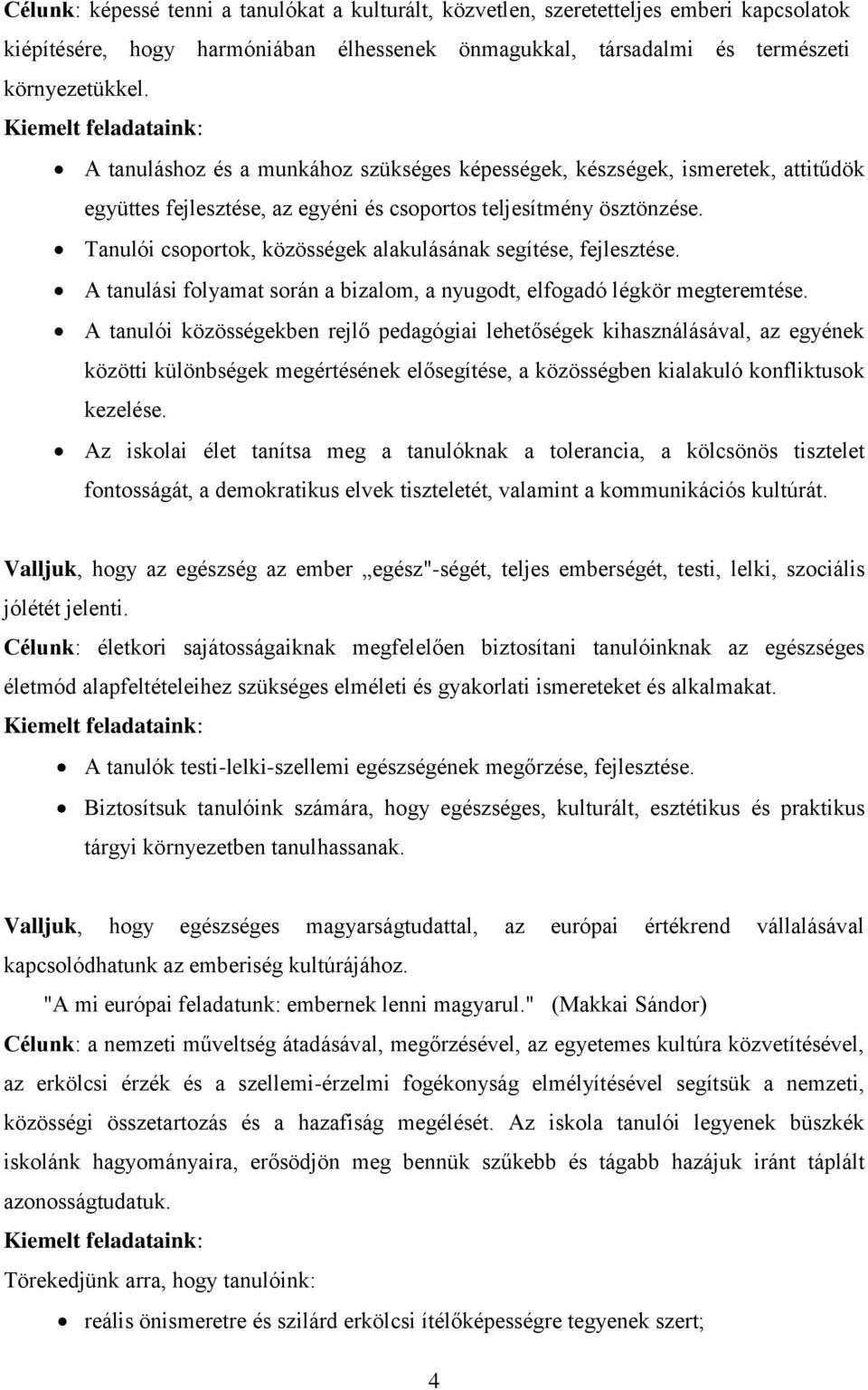 Tanulói csoportok, közösségek alakulásának segítése, fejlesztése. A tanulási folyamat során a bizalom, a nyugodt, elfogadó légkör megteremtése.