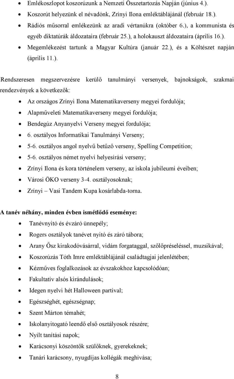 Rendszeresen megszervezésre kerülő tanulmányi versenyek, bajnokságok, szakmai rendezvények a következők: Az országos Zrínyi Ilona Matematikaverseny megyei fordulója; Alapműveleti Matematikaverseny