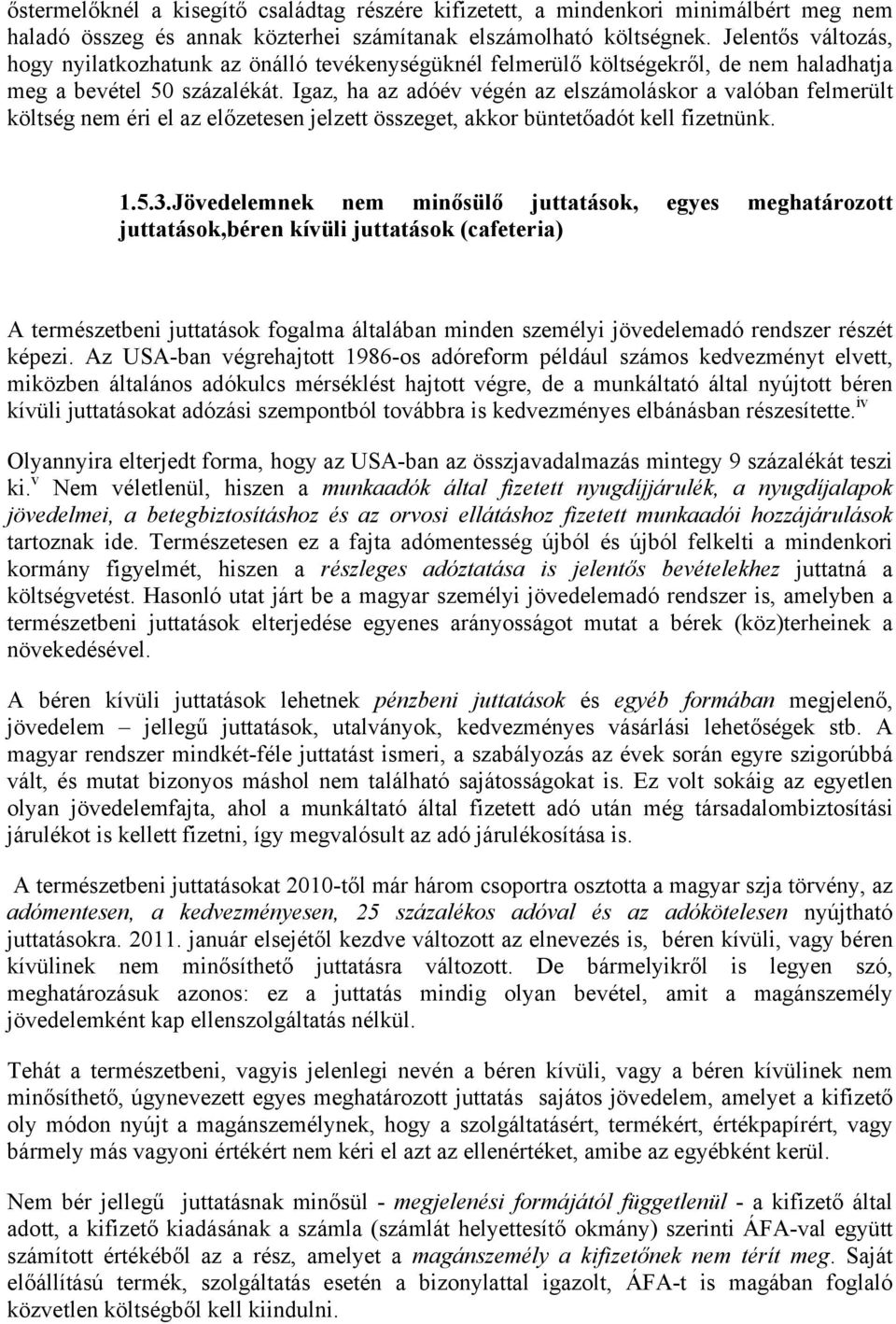 Igaz, ha az adóév végén az elszámoláskor a valóban felmerült költség nem éri el az előzetesen jelzett összeget, akkor büntetőadót kell fizetnünk. 1.5.3.