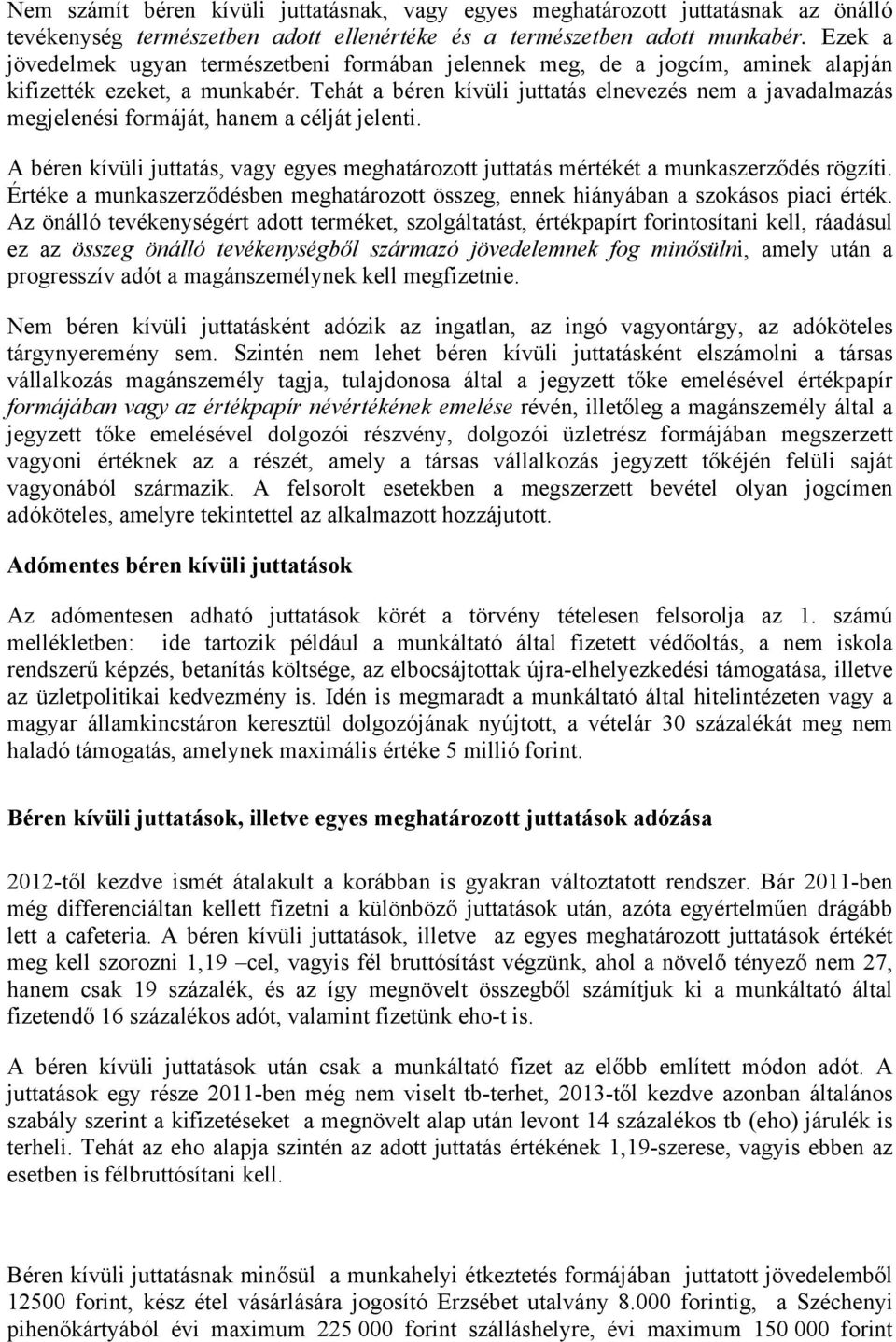 Tehát a béren kívüli juttatás elnevezés nem a javadalmazás megjelenési formáját, hanem a célját jelenti. A béren kívüli juttatás, vagy egyes meghatározott juttatás mértékét a munkaszerződés rögzíti.