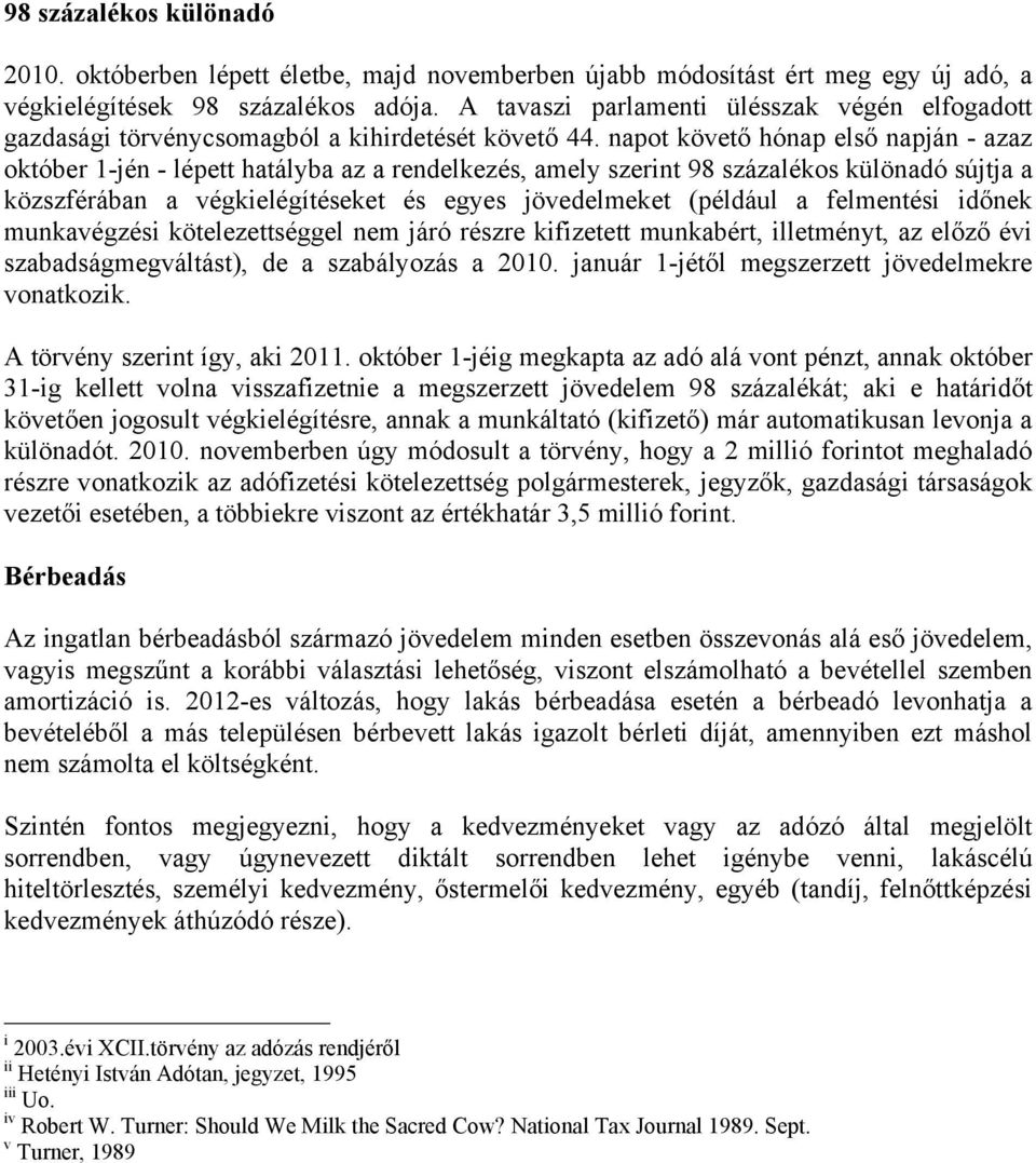napot követő hónap első napján - azaz október 1-jén - lépett hatályba az a rendelkezés, amely szerint 98 százalékos különadó sújtja a közszférában a végkielégítéseket és egyes jövedelmeket (például a