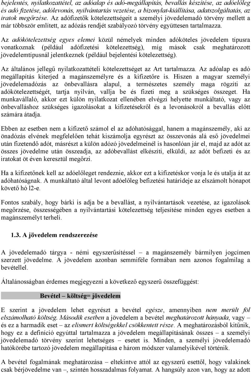 Az adókötelezettség egyes elemei közül némelyek minden adóköteles jövedelem típusra vonatkoznak (például adófizetési kötelezettség), míg mások csak meghatározott jövedelemtípusnál jelentkeznek