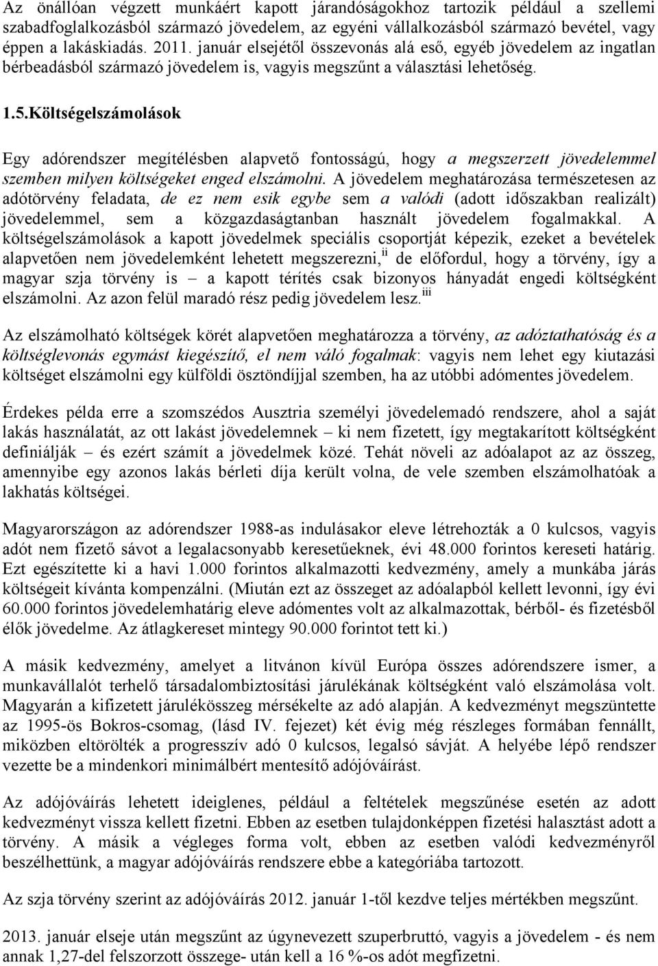 Költségelszámolások Egy adórendszer megítélésben alapvető fontosságú, hogy a megszerzett jövedelemmel szemben milyen költségeket enged elszámolni.