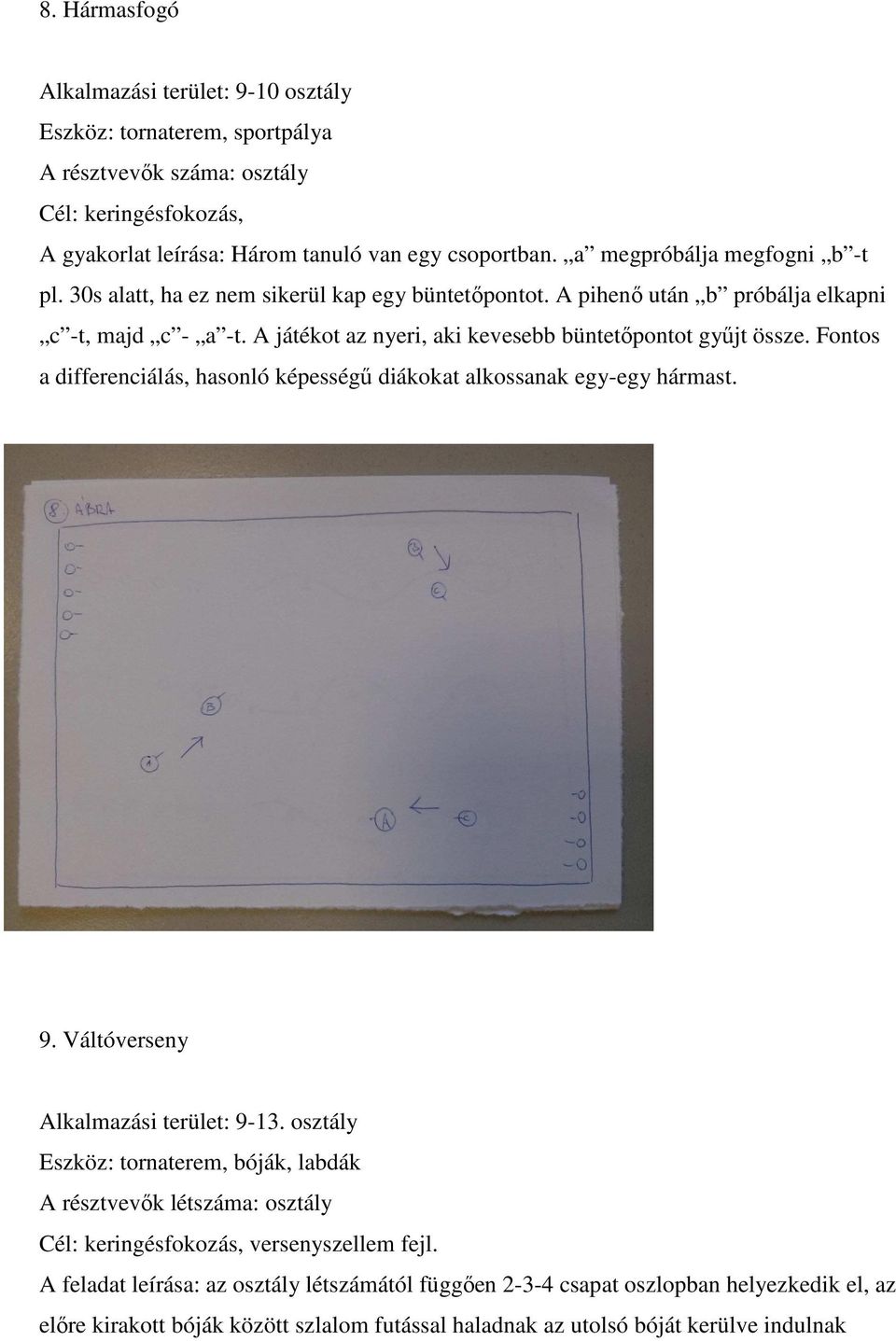 Fontos a differenciálás, hasonló képességű diákokat alkossanak egy-egy hármast. 9. Váltóverseny Alkalmazási terület: 9-13.