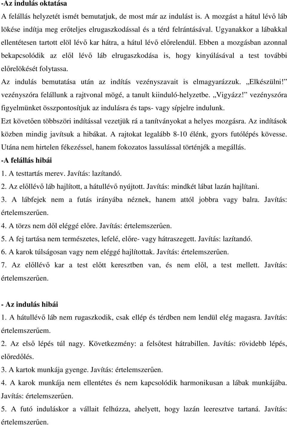 Ebben a mozgásban azonnal bekapcsolódik az elől lévő láb elrugaszkodása is, hogy kinyúlásával a test további előrelökését folytassa.