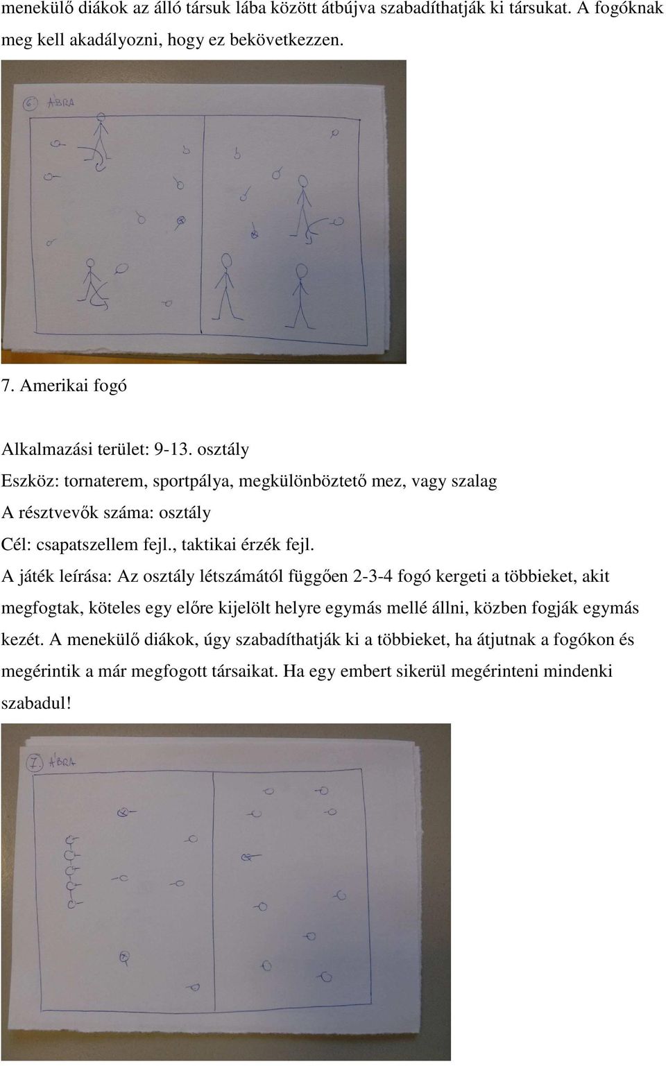 A játék leírása: Az osztály létszámától függően 2-3-4 fogó kergeti a többieket, akit megfogtak, köteles egy előre kijelölt helyre egymás mellé állni, közben
