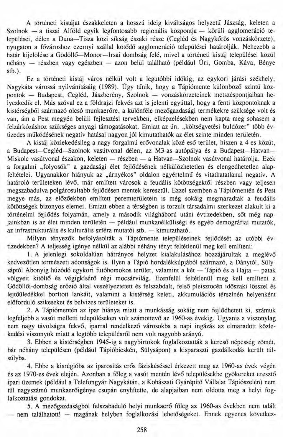Nehezebb a határ kijelölése a Gödöllő-Monor-Irsai dombság felé, mivel a történeti kistáj települései közül néhány - részben vagy egészben - azon belül található (például Úri, Gomba, Káva, Bénye stb.).