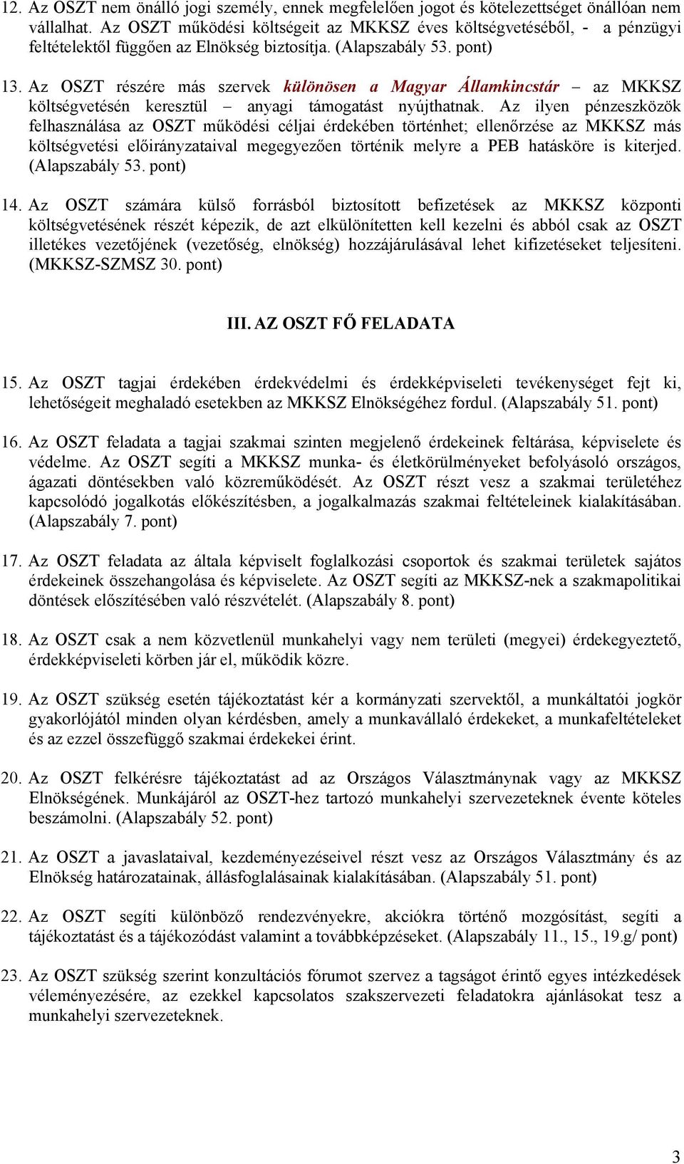 Az OSZT részére más szervek különösen a Magyar Államkincstár az MKKSZ költségvetésén keresztül anyagi támogatást nyújthatnak.