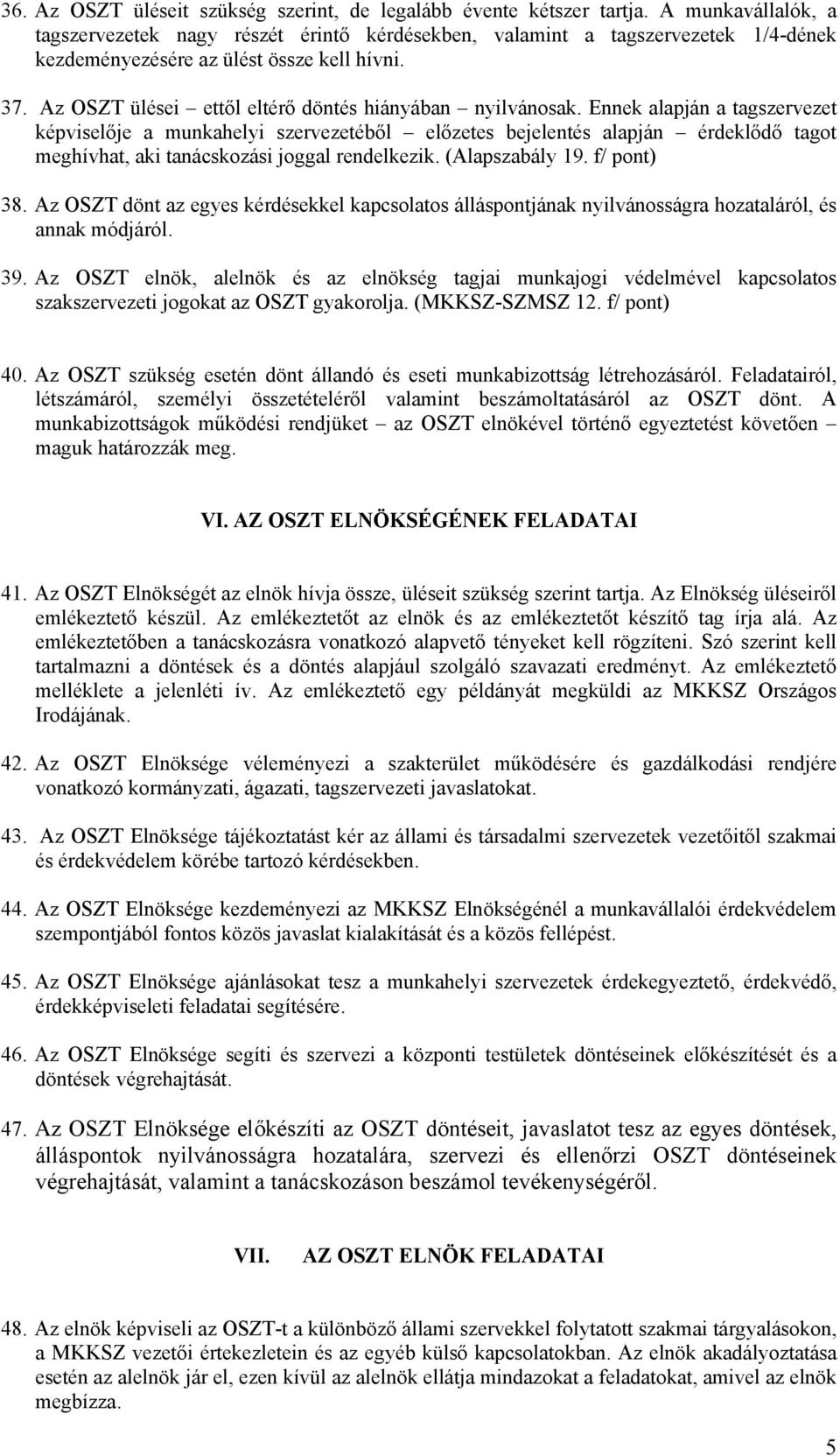 Az OSZT ülései ettől eltérő döntés hiányában nyilvánosak.
