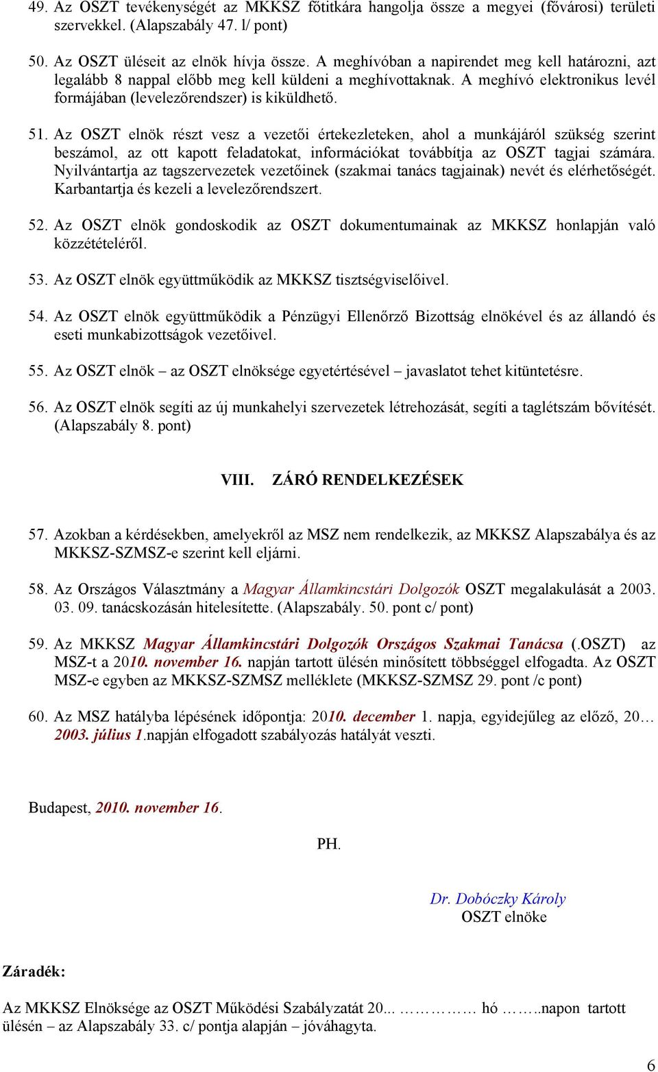 Az OSZT elnök részt vesz a vezetői értekezleteken, ahol a munkájáról szükség szerint beszámol, az ott kapott feladatokat, információkat továbbítja az OSZT tagjai számára.