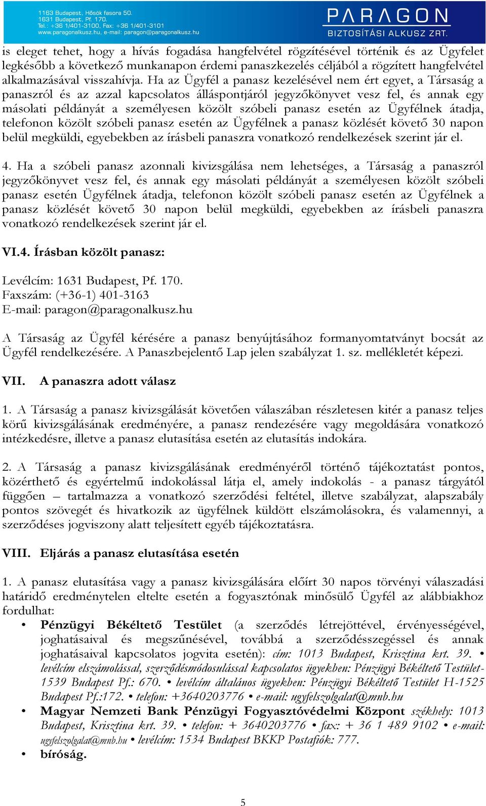 Ha az Ügyfél a panasz kezelésével nem ért egyet, a Társaság a panaszról és az azzal kapcsolatos álláspontjáról jegyzőkönyvet vesz fel, és annak egy másolati példányát a személyesen közölt szóbeli