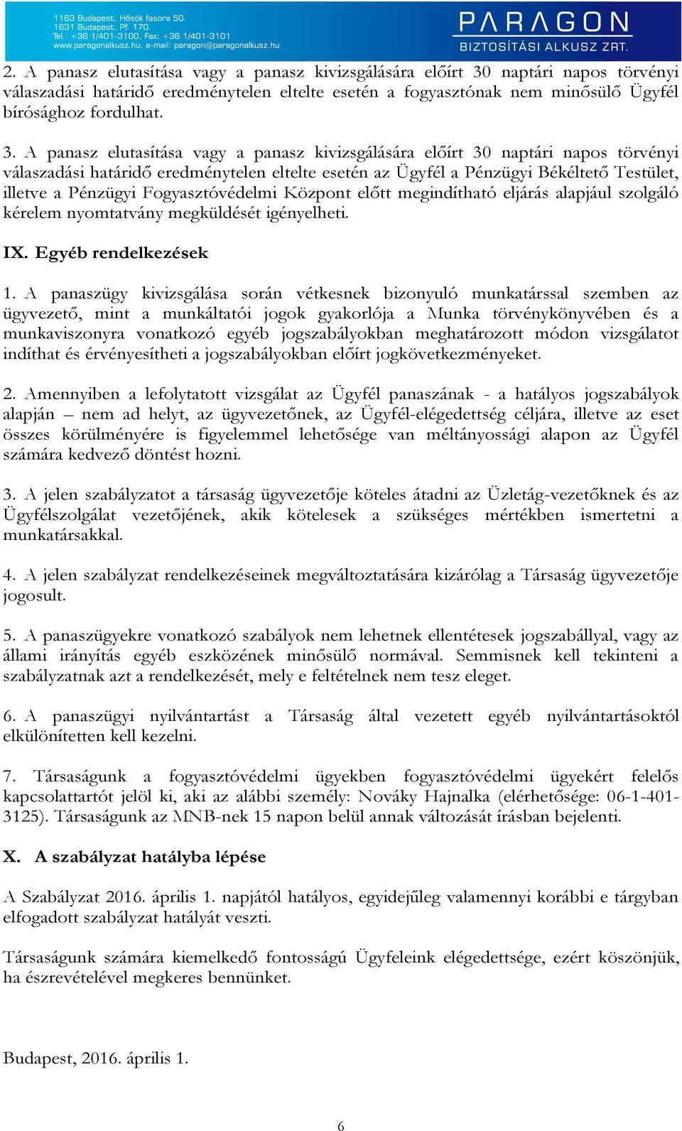 A panasz elutasítása vagy a panasz kivizsgálására előírt 30 naptári napos törvényi válaszadási határidő eredménytelen eltelte esetén az Ügyfél a Pénzügyi Békéltető Testület, illetve a Pénzügyi