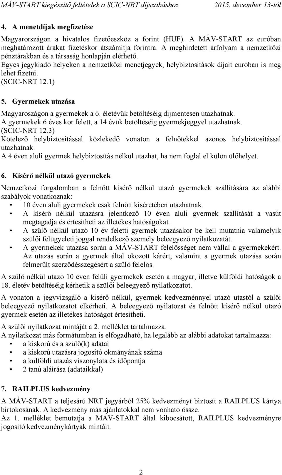 (SCIC-NRT 12.1) 5. Gyermekek utazása Magyaroszágon a gyermekek a 6. életévük betöltéséig díjmentesen utazhatnak. A gyermekek 6 éves kor felett, a 14 évük betöltéséig gyermekjeggyel utazhatnak.