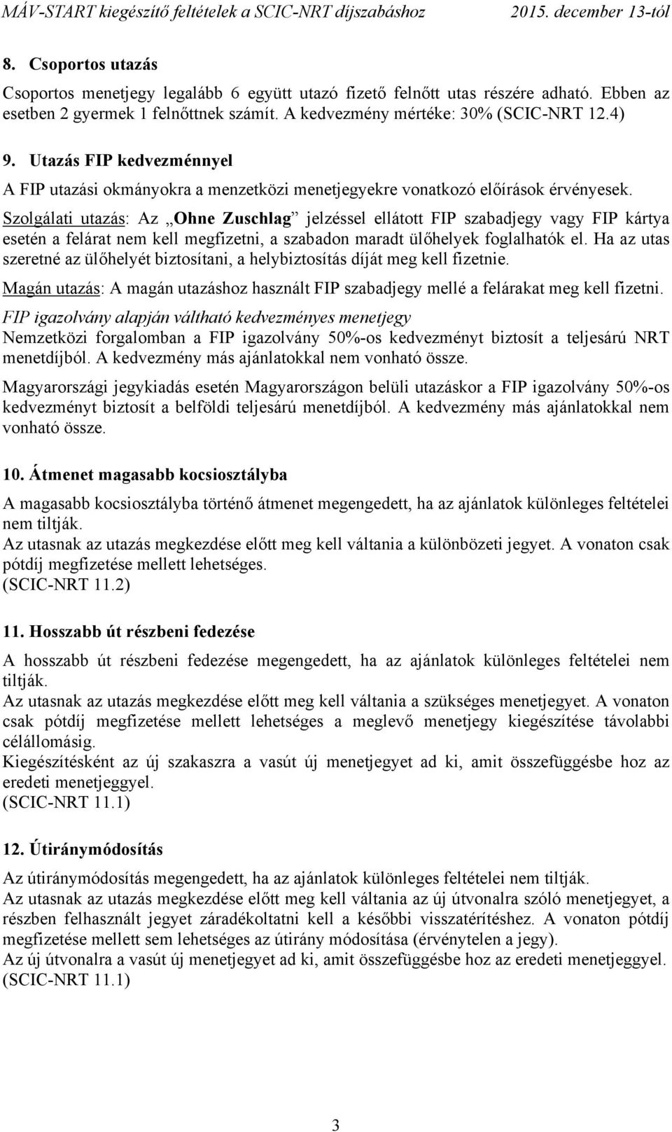 Szolgálati utazás: Az Ohne Zuschlag jelzéssel ellátott FIP szabadjegy vagy FIP kártya esetén a felárat nem kell megfizetni, a szabadon maradt ülőhelyek foglalhatók el.