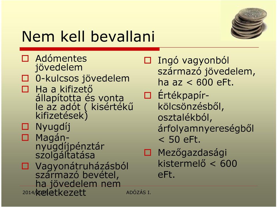 származó bevétel, ha jövedelem nem keletkezett Ingó vagyonból származó jövedelem, ha az < 600 eft.