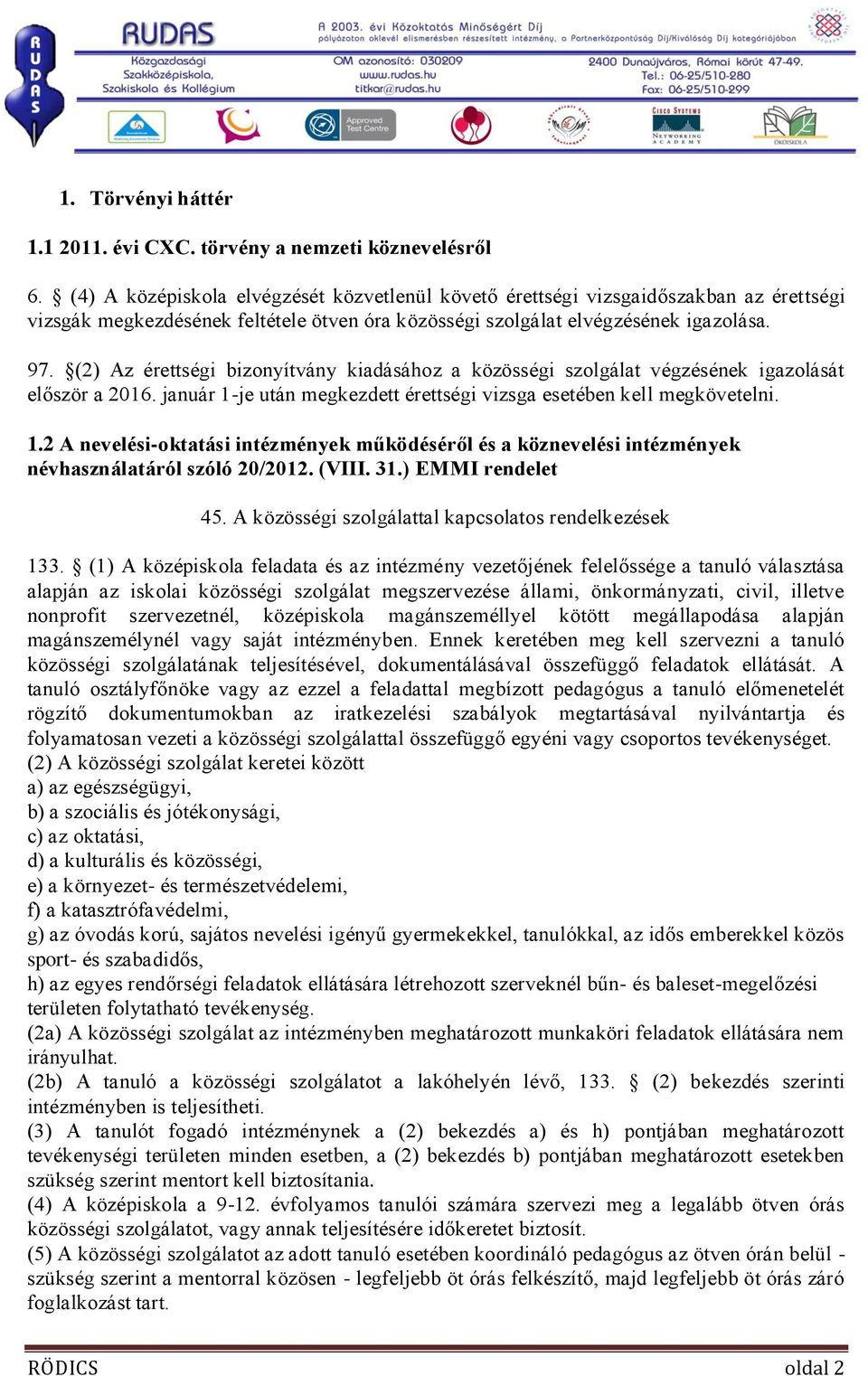 (2) Az érettségi bizonyítvány kiadásához a közösségi szolgálat végzésének igazolását először a 2016. január 1-