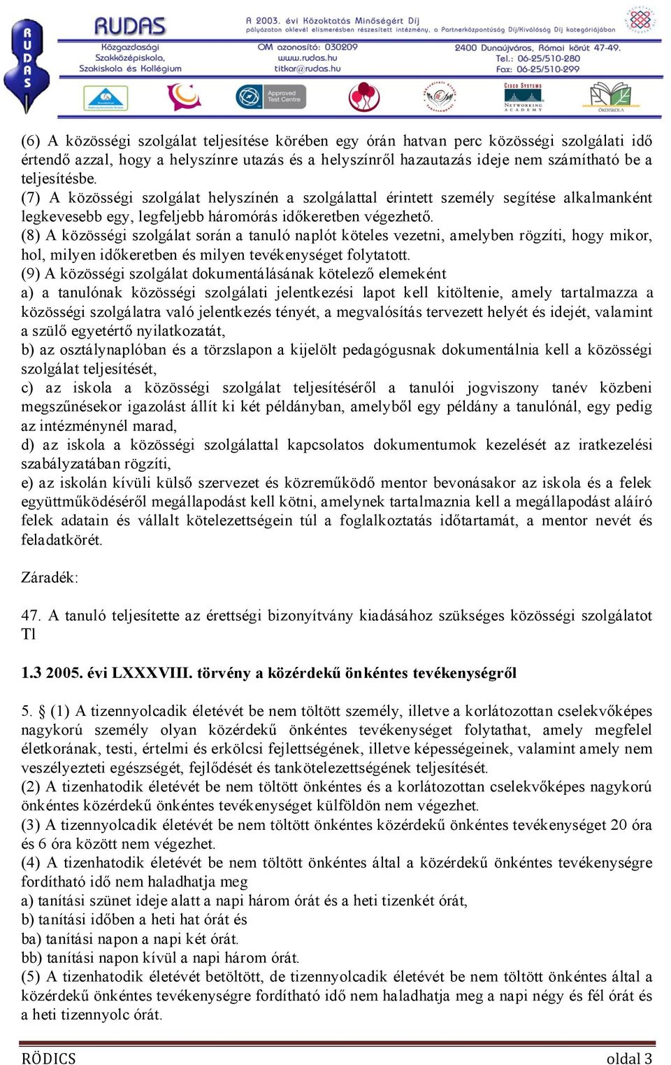 (8) A közösségi szolgálat során a tanuló naplót köteles vezetni, amelyben rögzíti, hogy mikor, hol, milyen időkeretben és milyen tevékenységet folytatott.