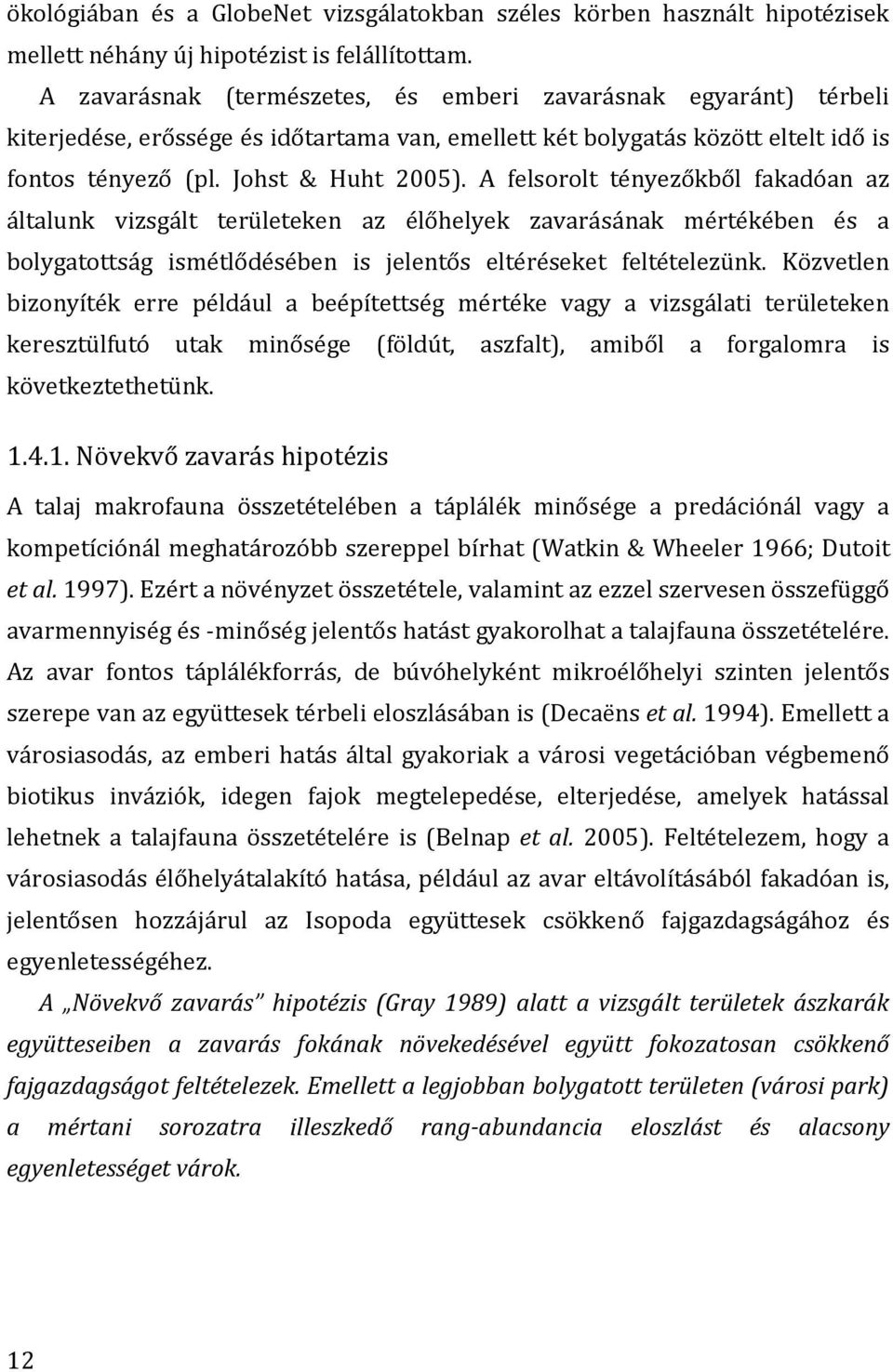 A felsorolt tényezőkből fakadóan az általunk vizsgált területeken az élőhelyek zavarásának mértékében és a bolygatottság ismétlődésében is jelentős eltéréseket feltételezünk.