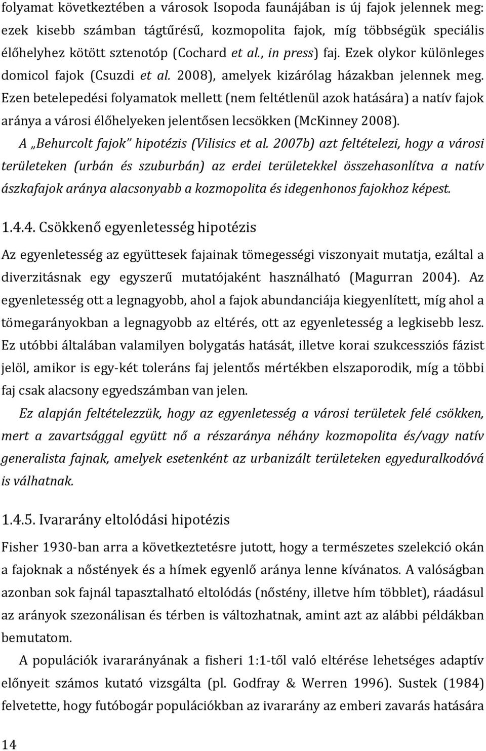 Ezen betelepedési folyamatok mellett (nem feltétlenül azok hatására) a natív fajok aránya a városi élőhelyeken jelentősen lecsökken (McKinney 2008). A Behurcolt fajok hipotézis (Vilisics et al.