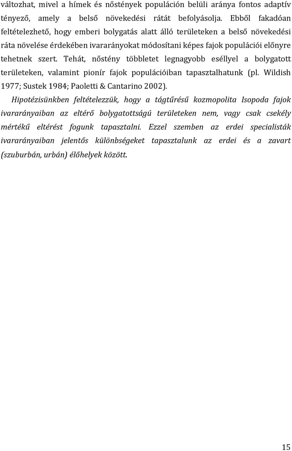 Tehát, nőstény többletet legnagyobb eséllyel a bolygatott területeken, valamint pionír fajok populációiban tapasztalhatunk (pl. Wildish 1977; Sustek 1984; Paoletti & Cantarino 2002).