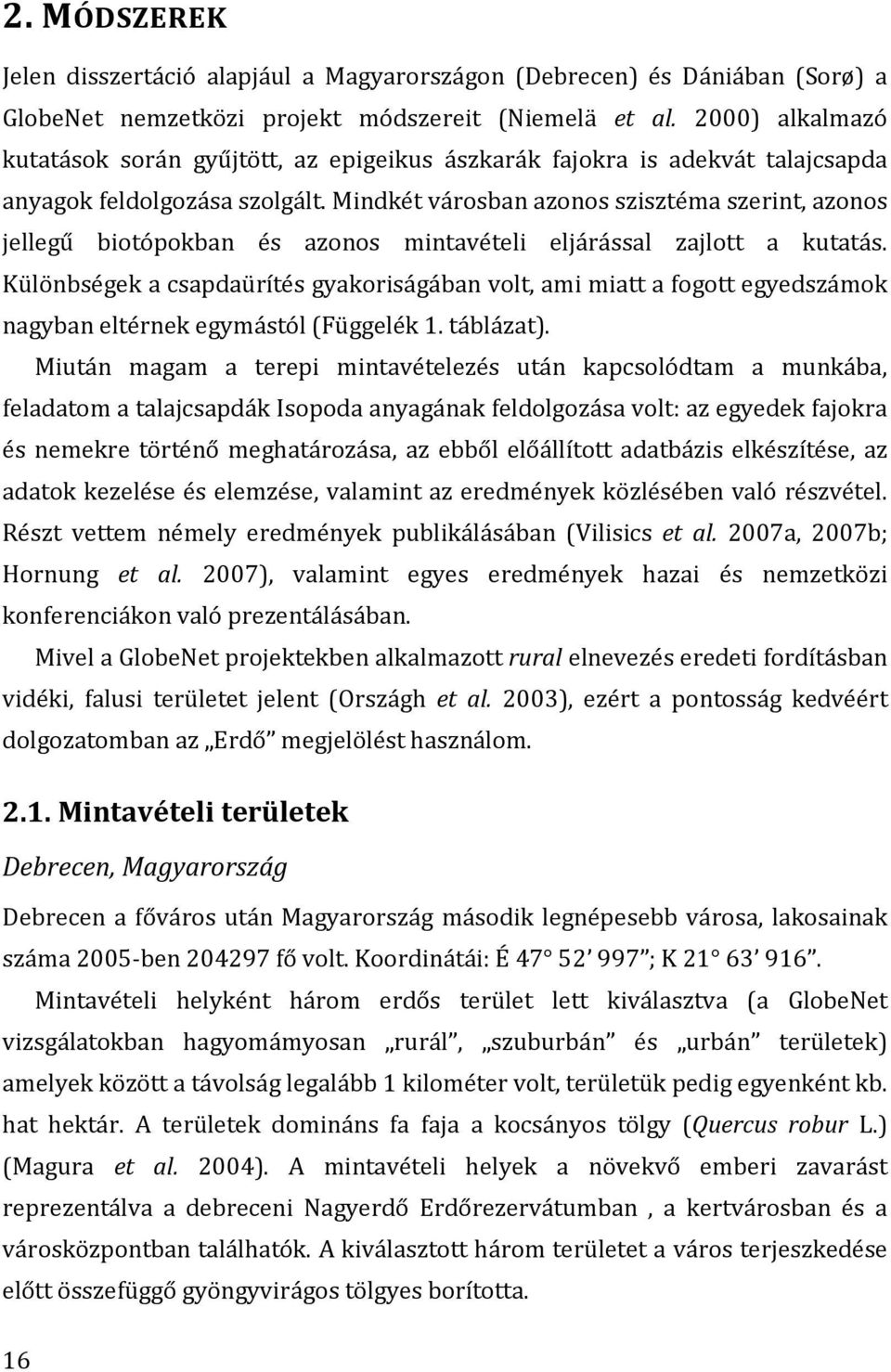 Mindkét városban azonos szisztéma szerint, azonos jellegű biotópokban és azonos mintavételi eljárással zajlott a kutatás.