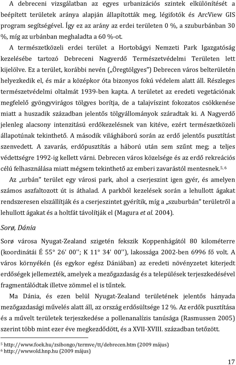 A természetközeli erdei terület a Hortobágyi Nemzeti Park Igazgatóság kezelésébe tartozó Debreceni Nagyerdő Természetvédelmi Területen lett kijelölve.