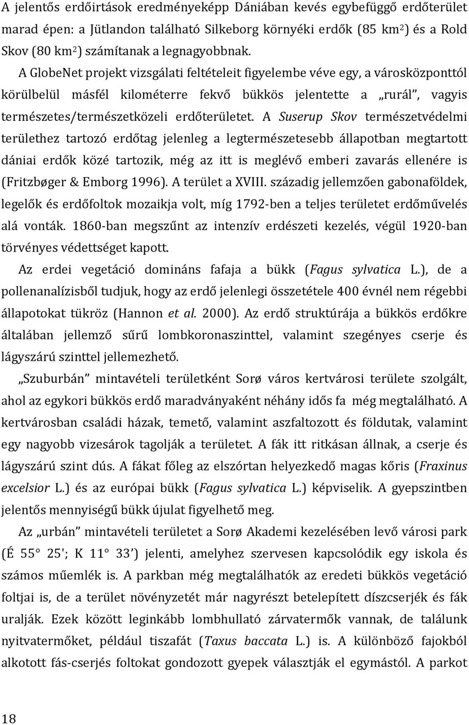 A Suserup Skov természetvédelmi területhez tartozó erdőtag jelenleg a legtermészetesebb állapotban megtartott dániai erdők közé tartozik, még az itt is meglévő emberi zavarás ellenére is (Fritzbøger&