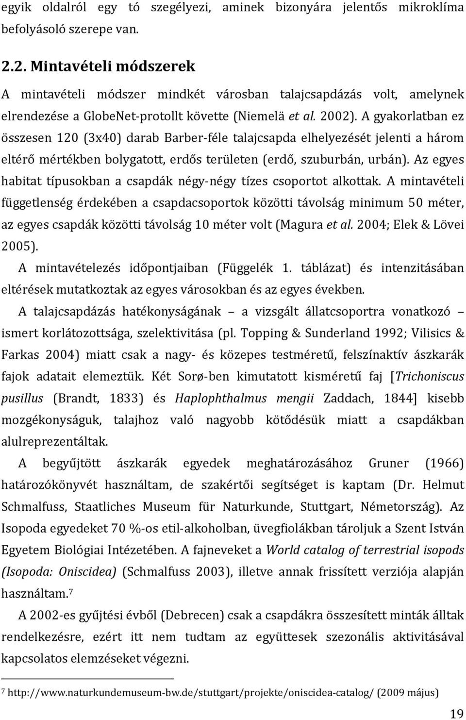A gyakorlatban ez összesen 120 (3x40) darab Barber-féle talajcsapda elhelyezését jelenti a három eltérő mértékben bolygatott, erdős területen (erdő, szuburbán, urbán).