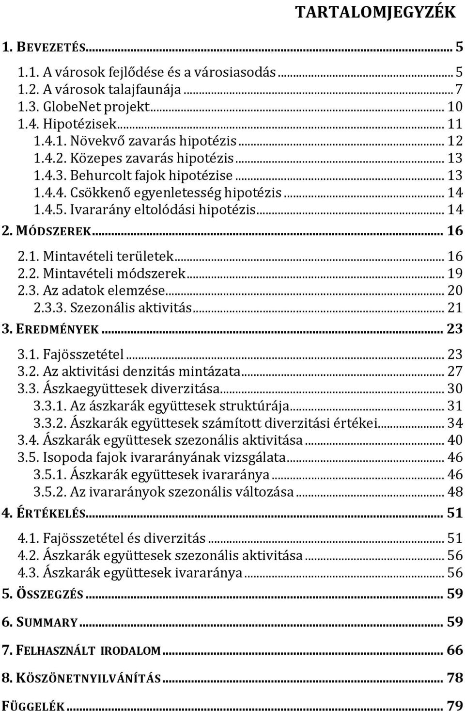 .. 16 2.2. Mintavételi módszerek... 19 2.3. Az adatok elemzése... 20 2.3.3. Szezonális aktivitás... 21 3. EREDMÉNYEK... 23 3.1. Fajösszetétel... 23 3.2. Az aktivitási denzitás mintázata... 27 3.3. Ászkaegyüttesek diverzitása.
