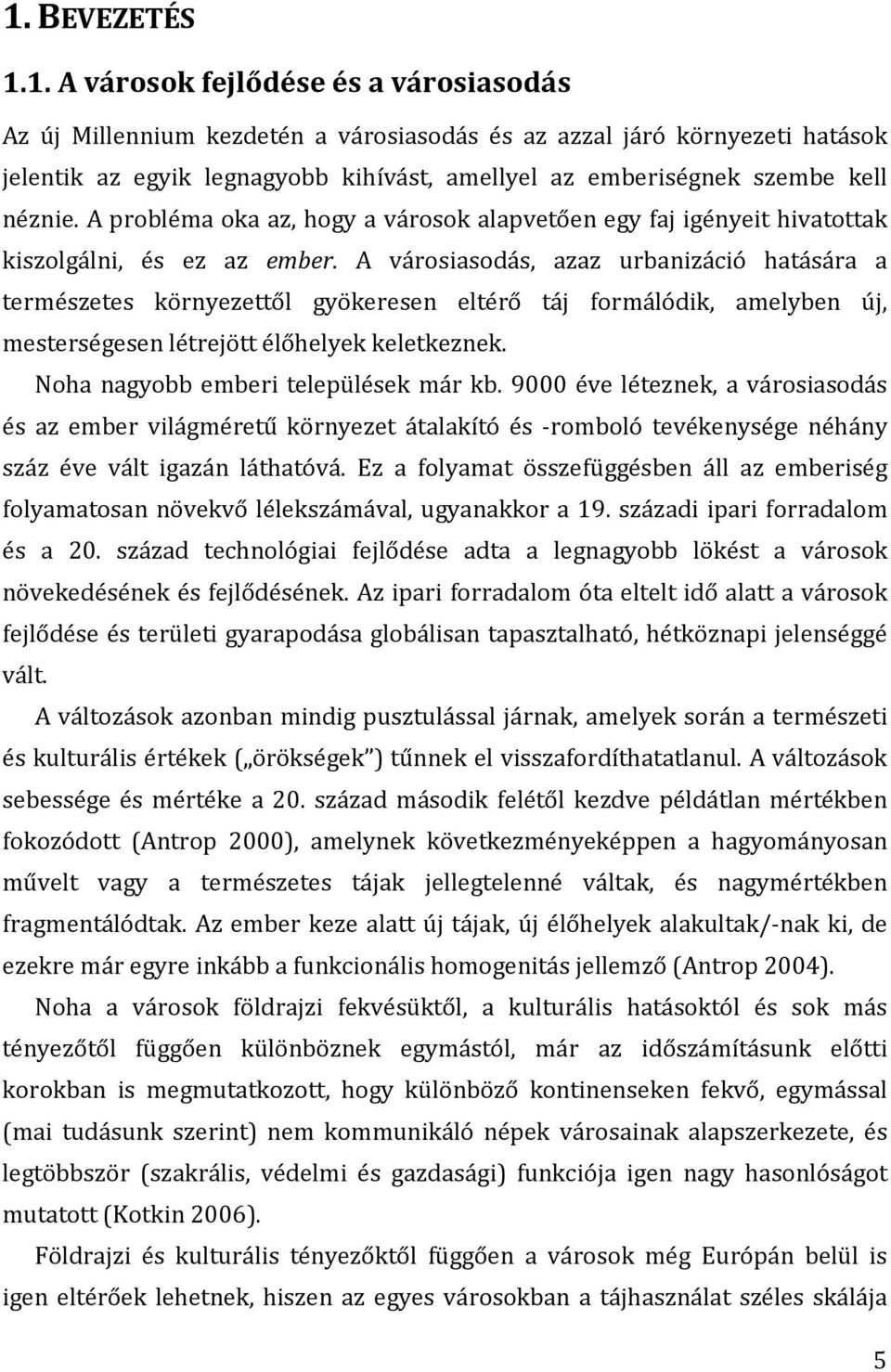 A városiasodás, azaz urbanizáció hatására a természetes környezettől gyökeresen eltérő táj formálódik, amelyben új, mesterségesen létrejött élőhelyek keletkeznek.