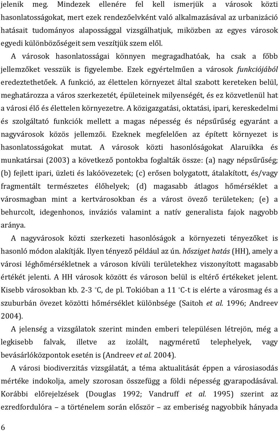 városok egyedi különbözőségeit sem veszítjük szem elől. A városok hasonlatosságai könnyen megragadhatóak, ha csak a főbb jellemzőket vesszük is figyelembe.