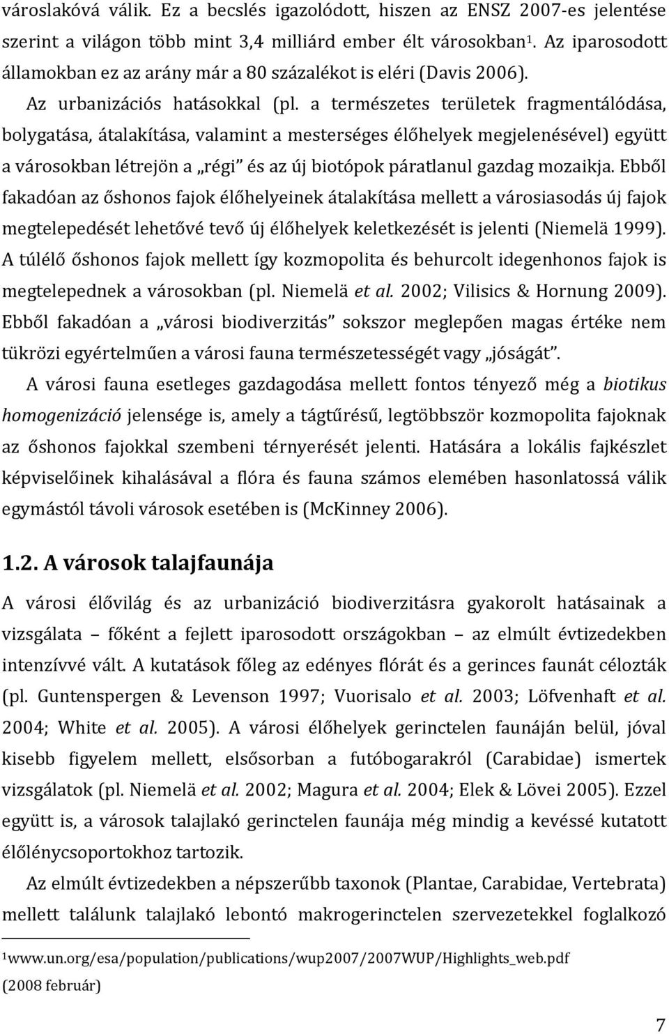 a természetes területek fragmentálódása, bolygatása, átalakítása, valamint a mesterséges élőhelyek megjelenésével) együtt a városokban létrejön a régi és az új biotópok páratlanul gazdag mozaikja.