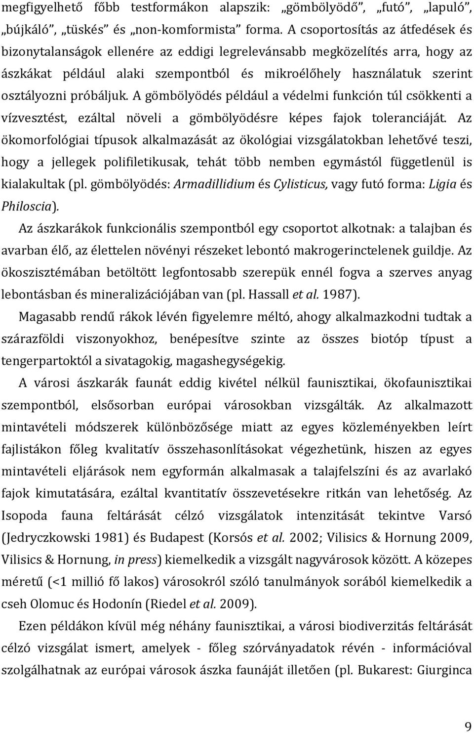 próbáljuk. A gömbölyödés például a védelmi funkción túl csökkenti a vízvesztést, ezáltal növeli a gömbölyödésre képes fajok toleranciáját.