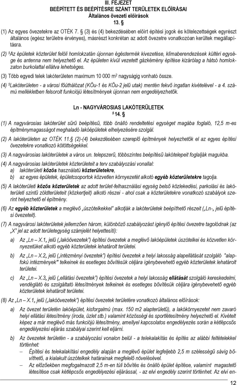 (2) Az épületek közterület felöli homlokzatán újonnan égéstermék kivezetése, klímaberendezések kültéri egysége és antenna nem helyezhető el.